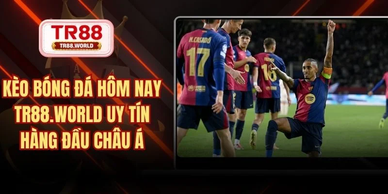 kèo bóng đá hôm nay TR88