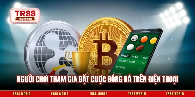 Người chơi tham gia đặt cược bóng đá trên điện thoại